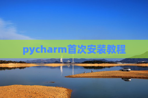 pycharm首次安装教程 pycharm首次安装教程
